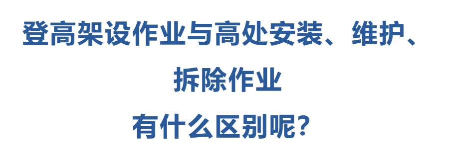 登高架設(shè)作業(yè)與高處安裝、維護(hù)、拆除作業(yè)有什么區(qū)別